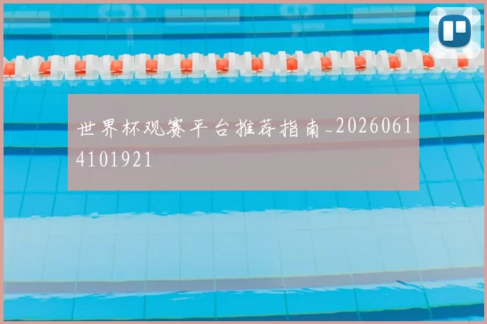 世界杯观赛平台推荐指南_20260614101921