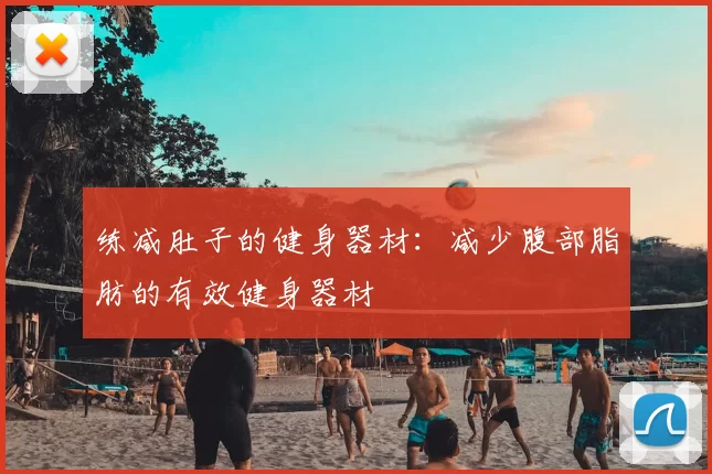 练减肚子的健身器材:减少腹部脂肪的有效健身器材