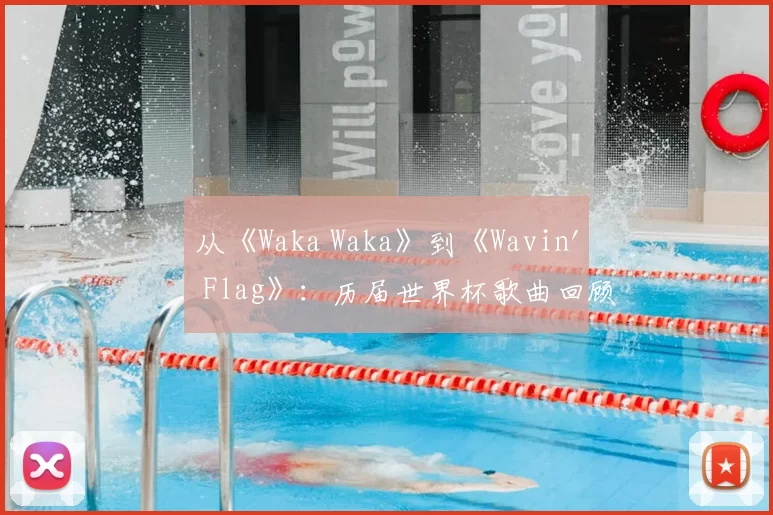 从《Waka Waka》到《Wavin' Flag》:历届世界杯歌曲回顾