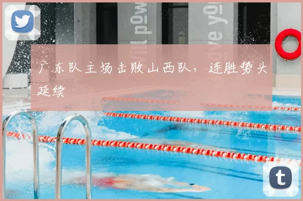 广东队主场击败山西队,连胜势头延续
