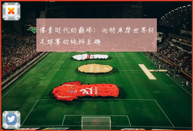 像素时代的巅峰:论特库摩世界杯足球赛的纯粹乐趣