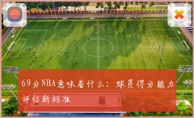 69分NBA意味着什么:球员得分能力评估新标准