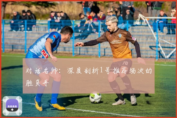 对话名帅：深度剖析1号推荐场次的胜负手