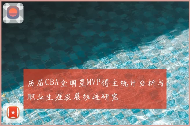 历届CBA全明星MVP得主统计分析与职业生涯发展轨迹研究