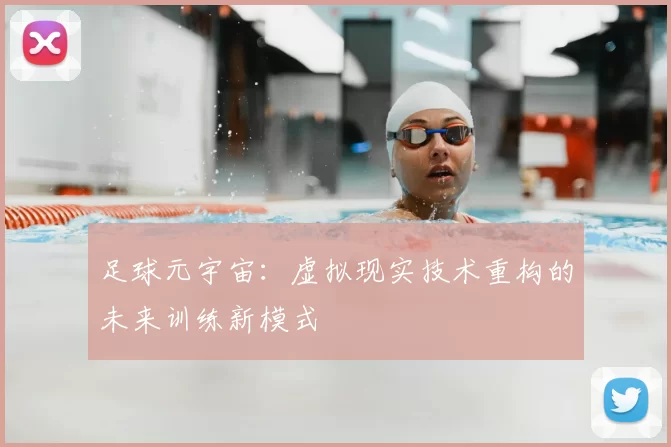 足球元宇宙：虚拟现实技术重构的未来训练新模式